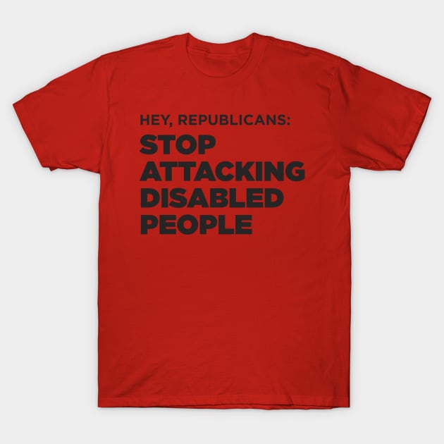 Stop Attacking Disabled People (US GOP) T-Shirt by PhineasFrogg